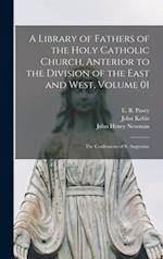 A Library of Fathers of the Holy Catholic Church, Anterior to the Division of the East and West, Volume 01: The Confessions of S. Augustine 
