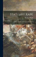 Statuary Rape; a Libelous Look at Life Among the Marbles