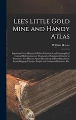 Lee's Little Gold Mine and Handy Atlas : Important Facts, Historical Political Statistical and Geographical : General Information on Thousands of Subj