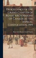 Proceedings of the Grand Chapter of Royal Arch Masons of Canada at the Annual Convocation, 1919 