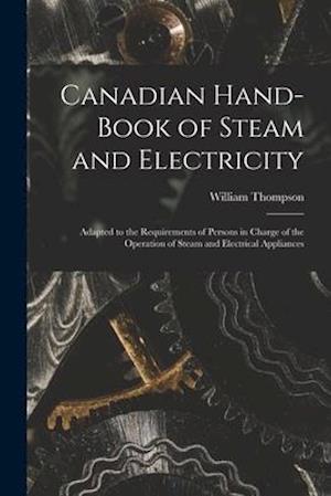 Canadian Hand-book of Steam and Electricity [microform] : Adapted to the Requirements of Persons in Charge of the Operation of Steam and Electrical Ap