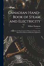 Canadian Hand-book of Steam and Electricity [microform] : Adapted to the Requirements of Persons in Charge of the Operation of Steam and Electrical Ap