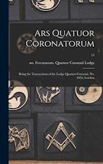 Ars Quatuor Coronatorum : Being the Transactions of the Lodge Quatuor Coronati, No. 2076, London; 14 