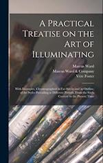 A Practical Treatise on the Art of Illuminating : With Examples, Chromographed in Fac-simile and in Outline, of the Styles Prevailing at Different Per