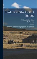 California Gold Book : First Nugget, Its Discovery and Discoverers, and Some of the Results Proceeding Therefrom 