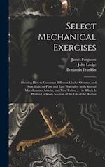 Select Mechanical Exercises : Shewing How to Construct Different Clocks, Orreries, and Sun-dials, on Plain and Easy Principles : With Several Miscella