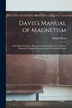 Davis's Manual of Magnetism : Including Galvanism, Magnetism, Electro-magnetism, Electro-dynamics, Magneto-electricity, and Thermo-electricity 