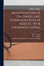 On the Modifications of the Simple and Compound Eyes of Insects / by B. Thompson Lowne. 