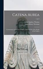 Catena Aurea : Commentary on the Four Gospels, Collected out of the Works of the Fathers; 1, pt.1 