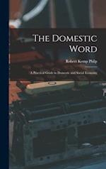 The Domestic Word : a Practical Guide in Domestic and Social Economy 