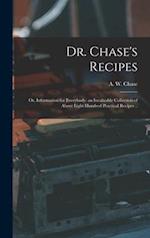 Dr. Chase's Recipes; or, Information for Everybody