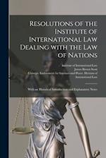 Resolutions of the Institute of International Law Dealing With the Law of Nations [microform] : With an Historical Introduction and Explanatory Notes 