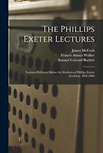 The Phillips Exeter Lectures : Lectures Delivered Before the Students of Phillips Exeter Academy, 1885-1886 