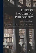 Tupper's Proverbial Philosophy : a Book of Thoughts and Arguments, Originally Treated; Also, A Thousand Lines, and Other Poems...First and Second Seri