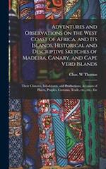 Adventures and Observations on the West Coast of Africa, and Its Islands. Historical and Descriptive Sketches of Madeira, Canary, and Cape Verd Islands; Their Climates, Inhabitants, and Productions; Accounts of Places, Peoples, Customs, Trade, Etc., ...