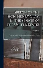 Speech of the Hon. Henry Clay, in the Senate of the United States : on the Subject of Abolition Petitions, February 7, 1839 