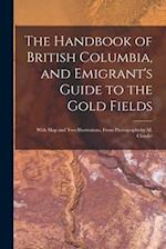 The Handbook of British Columbia, and Emigrant's Guide to the Gold Fields [microform] : With Map and Two Illustrations, From Photographs by M. Claudet