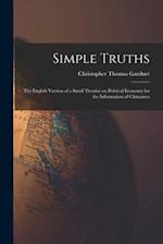 Simple Truths : the English Version of a Small Treatise on Political Economy for the Information of Chinamen 