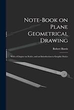 Note-book on Plane Geometrical Drawing : With a Chapter on Scales, and an Introduction to Graphic Statics 