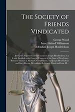 The Society of Friends Vindicated: Being the Arguments of the Counsel of Joseph Hendrickson, in a Cause Decided in the Court of Chancery of the State 