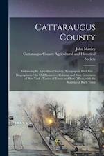 Cattaraugus County : Embracing Its Agricultural Society, Newspapers, Civil List ... Biographies of the Old Pioneers ... Colonial and State Governors o