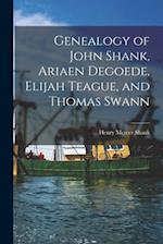 Genealogy of John Shank, Ariaen Degoede, Elijah Teague, and Thomas Swann