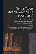 "Shut Your Mouth and Save Your Life" [electronic Resource] : Being Remarks on Mouth-breathing and on Some of Its Consequences, Especially to the Appar