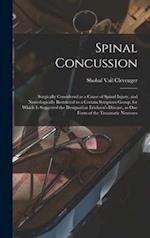 Spinal Concussion: Surgically Considered as a Cause of Spinal Injury, and Neurologically Restricted to a Certain Symptom Group, for Which is Suggested