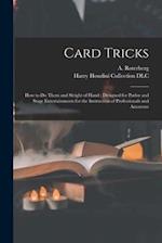 Card Tricks : How to Do Them and Sleight of Hand : Designed for Parlor and Stage Entertainments for the Instruction of Professionals and Amateurs 