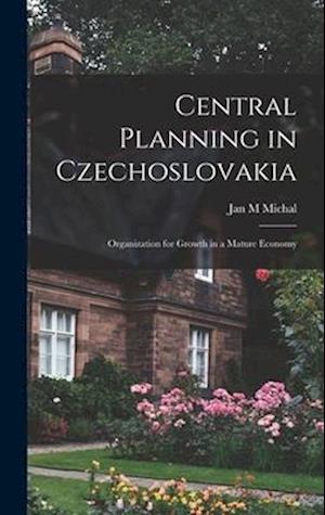 Central Planning in Czechoslovakia; Organization for Growth in a Mature Economy