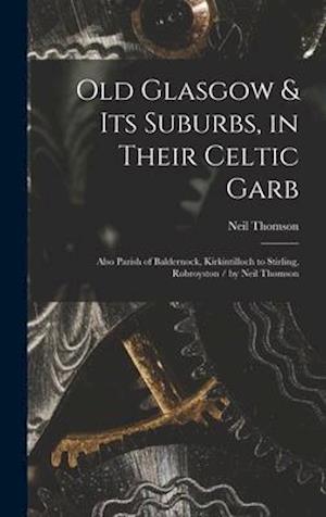 Old Glasgow & Its Suburbs, in Their Celtic Garb