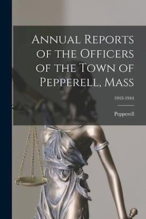 Annual Reports of the Officers of the Town of Pepperell, Mass; 1943-1944