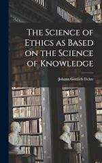 The Science of Ethics as Based on the Science of Knowledge 