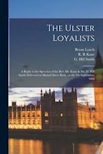 The Ulster Loyalists [microform] : a Reply to the Speeches of the Rev. Dr. Kane & Mr. G. Hill Smith Delivered in Mutual Street Rink, on the 9th Septem