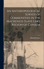 An Anthropological Survey of Communities in the Mackenzie-Slave Lake Region of Canada