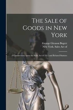 The Sale of Goods in New York : a Commentary Upon the Sales Act of 1911 and Related Statutes