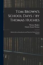 Tom Brown's School Days / by Thomas Hughes ; Edited With an Introduction and Notes by Charles Swain Thomas 