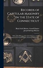 Records of Capitular Masonry in the State of Connecticut : With a Brief History of the Early Chapters, and the Proceedings of the Grand Chapter, From 