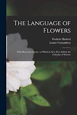 The Language of Flowers [microform] : With Illustrative Poetry : to Which is Now First Added, the Calendar of Flowers 