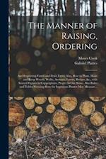 The Manner of Raising, Ordering; and Improving Forest and Fruit-trees; Also, How to Plant, Make and Keep Woods, Walks, Avenues, Lawns, Hedges, &c., Wi