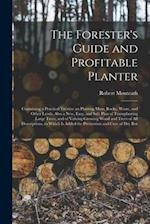 The Forester's Guide and Profitable Planter : Containing a Practical Treatise on Planting Moss, Rocky, Waste, and Other Lands, Also a New, Easy, and S