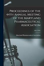 Proceedings of the 44th Annual Meeting of the Maryland Pharmaceutical Association; 44th (1926)