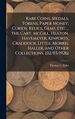 Rare Coins, Medals, Tokens, Paper Money, Curios, Relics, Gems, Etc. ... the Cary, McGill, Heaton, Havemeyer, Kinports, Craddock, Little, Morris, Halle