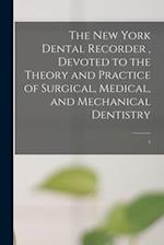 The New York Dental Recorder , Devoted to the Theory and Practice of Surgical, Medical, and Mechanical Dentistry; 1 