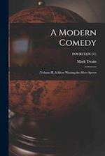 A Modern Comedy: (Volume II) A Silent Wooing the Silver Spoon; FOURTEEN (14) 