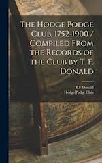 The Hodge Podge Club, 1752-1900 / Compiled From the Records of the Club by T. F. Donald 
