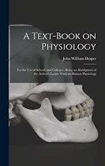 A Text-book on Physiology : for the Use of Schools and Colleges : Being an Abridgment of the Author's Larger Work on Human Physiology 