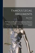 Famous Legal Arguments : Showing the Art, Skill, Tact, Genius and Eloquence Displayed by Our Greatest Advocates in the More Celebrated Trials of Moder