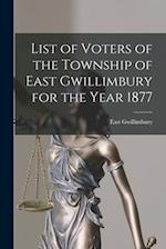 List of Voters of the Township of East Gwillimbury for the Year 1877 [microform] 