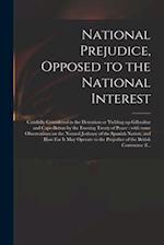 National Prejudice, Opposed to the National Interest [microform] : Candidly Considered in the Detention or Yielding up Gilbraltar and Cape-Briton by t